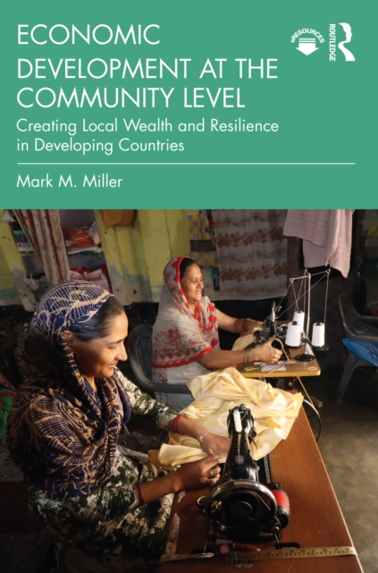 Economic Development at the Community Level : Creating Local Wealth and Resilience in Developing Countries, EPUB eBook