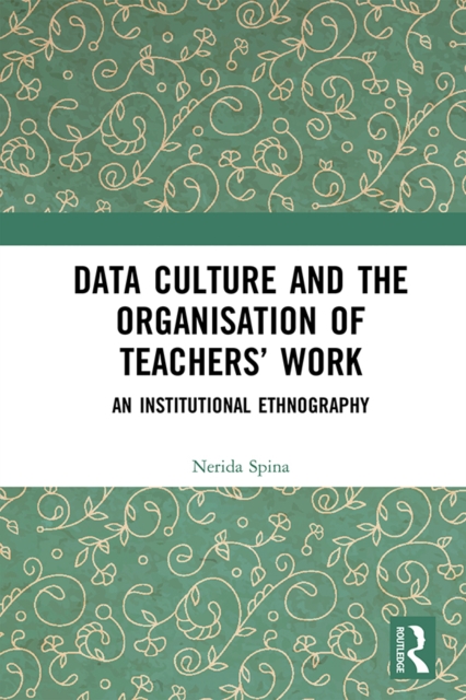 Data Culture and the Organisation of Teachers' Work : An Institutional Ethnography, PDF eBook