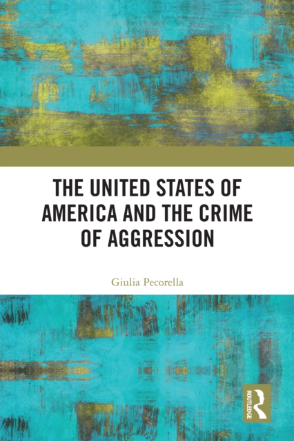 The United States of America and the Crime of Aggression, PDF eBook