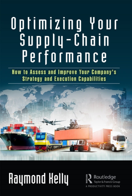 Optimizing Your Supply-Chain Performance : How to Assess and Improve Your Company's Strategy and Execution Capabilities, PDF eBook