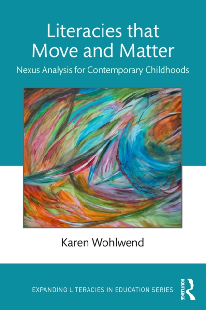Literacies that Move and Matter : Nexus Analysis for Contemporary Childhoods, PDF eBook