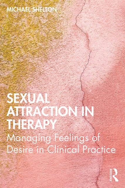Sexual Attraction in Therapy : Managing Feelings of Desire in Clinical Practice, EPUB eBook