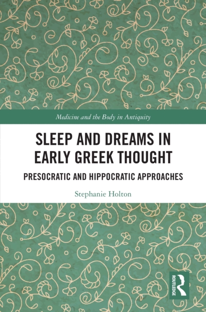 Sleep and Dreams in Early Greek Thought : Presocratic and Hippocratic Approaches, EPUB eBook