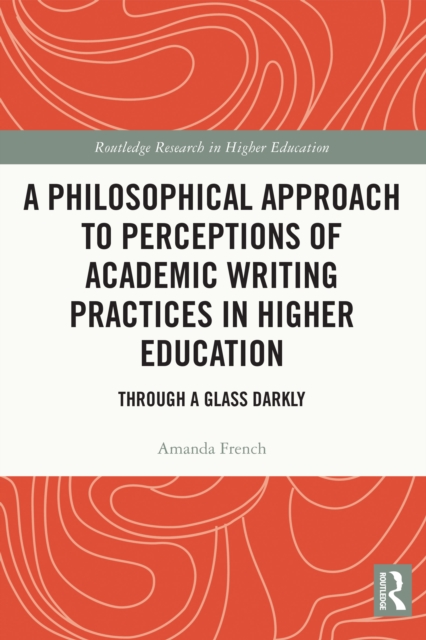 A Philosophical Approach to Perceptions of Academic Writing Practices in Higher Education : Through a Glass Darkly, EPUB eBook