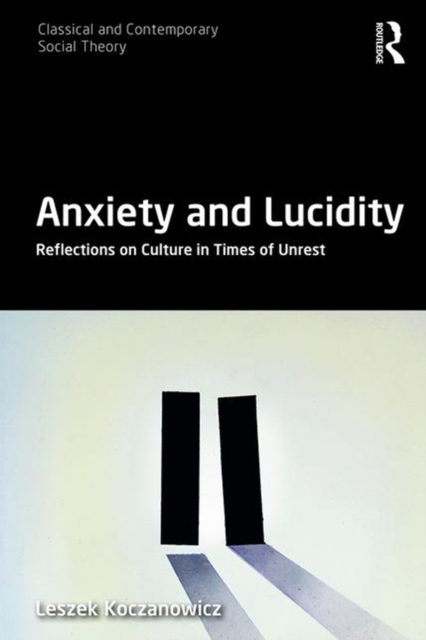 Anxiety and Lucidity : Reflections on Culture in Times of Unrest, EPUB eBook