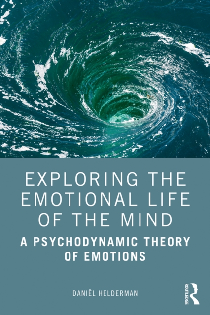 Exploring the Emotional Life of the Mind : A Psychodynamic Theory of Emotions, EPUB eBook