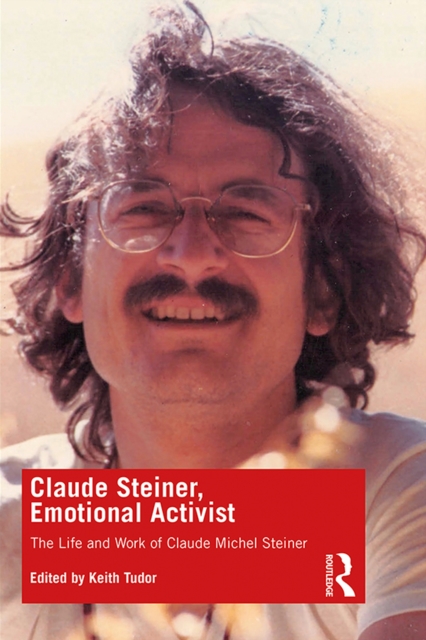Claude Steiner, Emotional Activist : The Life and Work of Claude Michel Steiner, PDF eBook