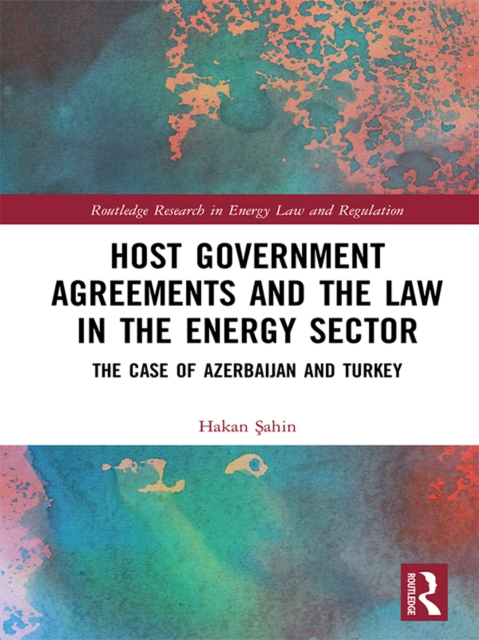 Host Government Agreements and the Law in the Energy Sector : The case of Azerbaijan and Turkey, EPUB eBook