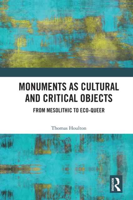 Monuments as Cultural and Critical Objects : From Mesolithic to Eco-queer, EPUB eBook