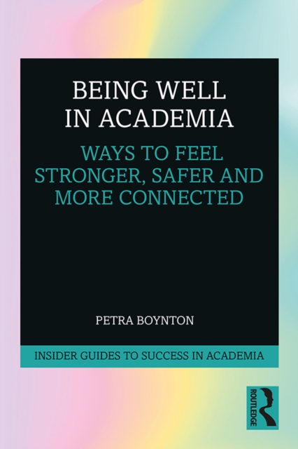 Being Well in Academia : Ways to Feel Stronger, Safer and More Connected, EPUB eBook