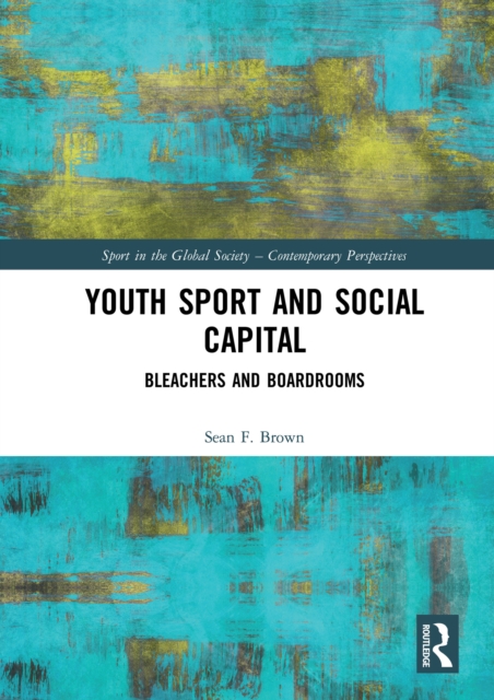 Youth Sport and Social Capital : Bleachers and Boardrooms, EPUB eBook