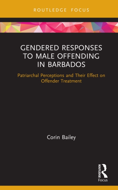 Gendered Responses to Male Offending in Barbados : Patriarchal Perceptions and Their Effect on Offender Treatment, EPUB eBook