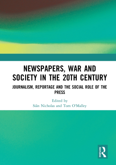 Newspapers, War and Society in the 20th Century : Journalism, Reportage and the Social Role of the Press, EPUB eBook