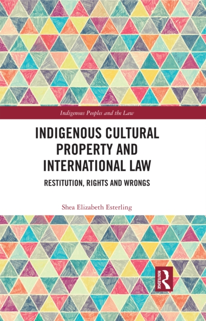 Indigenous Cultural Property and International Law : Restitution, Rights and Wrongs, PDF eBook