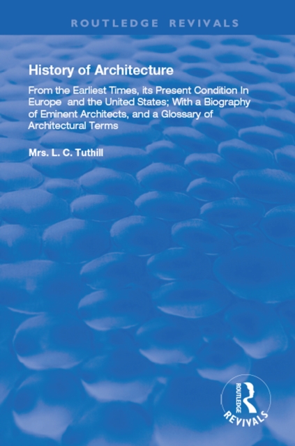 History of Architecture From the Earliest Times : Its Present Condition in Europe and the United States; with a Biography of Eminent Architects, and a Glossary of Architectural Terms, EPUB eBook