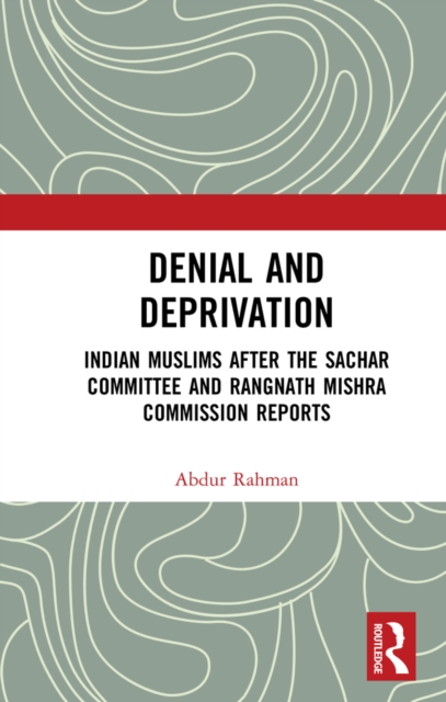 Denial and Deprivation : Indian Muslims after the Sachar Committee and Rangnath Mishra Commission Reports, EPUB eBook