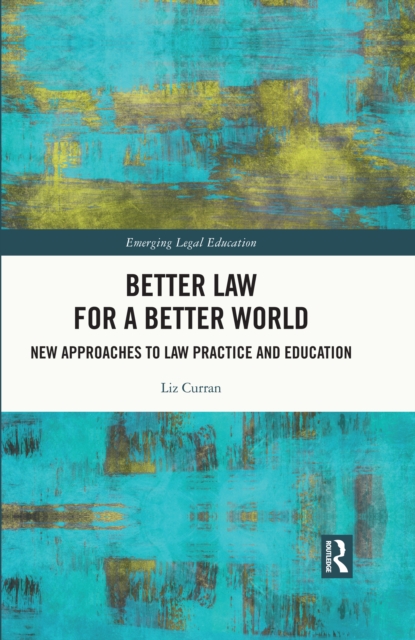 Better Law for a Better World : New Approaches to Law Practice and Education, PDF eBook