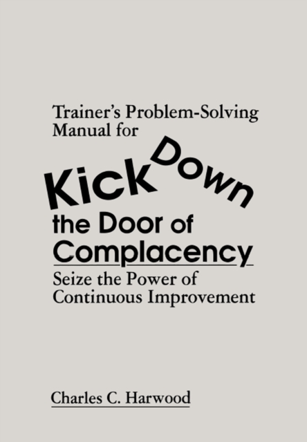 Trainer's Problem-Solving Manual for Kick Down the Door of Complacency : Sieze the Power of Continuous Improvement, PDF eBook
