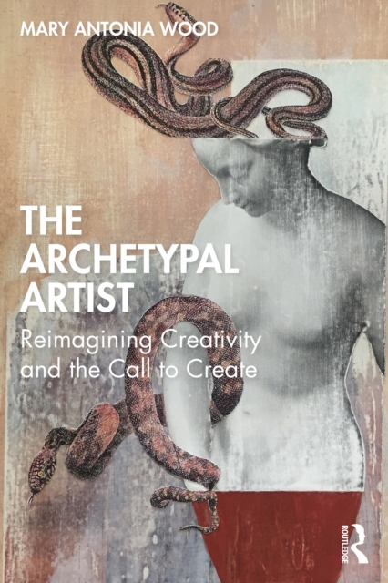 The Archetypal Artist : Reimagining Creativity and the Call to Create, EPUB eBook