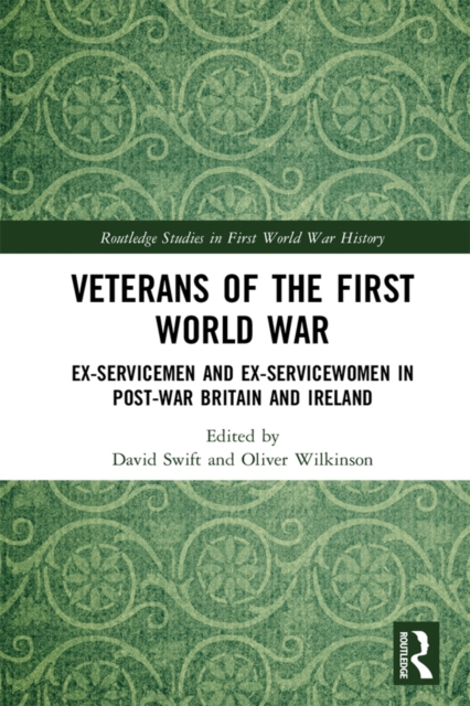 Veterans of the First World War : Ex-Servicemen and Ex-Servicewomen in Post-War Britain and Ireland, PDF eBook