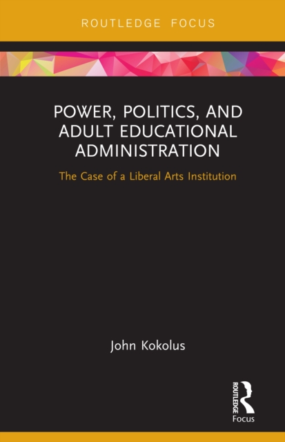 Power, Politics, and Adult Educational Administration : The Case of a Liberal Arts Institution, EPUB eBook