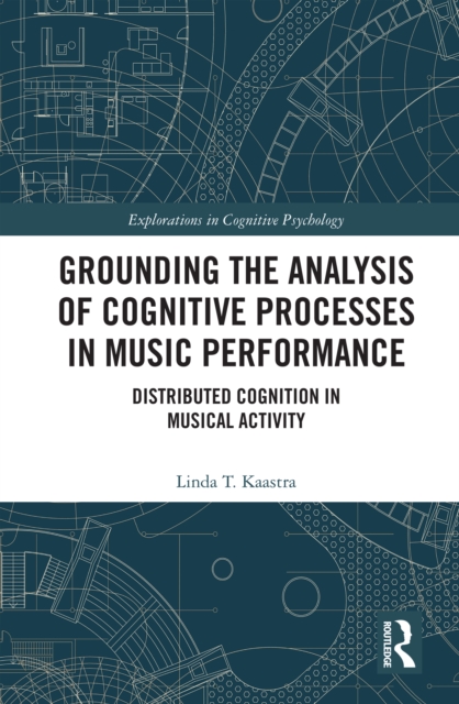 Grounding the Analysis of Cognitive Processes in Music Performance : Distributed Cognition in Musical Activity, EPUB eBook