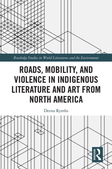 Roads, Mobility, and Violence in Indigenous Literature and Art from North America, EPUB eBook