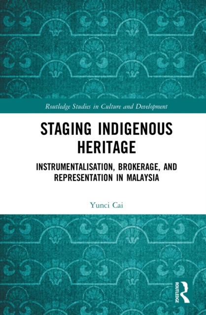 Staging Indigenous Heritage : Instrumentalisation, Brokerage, and Representation in Malaysia, EPUB eBook