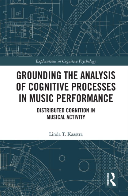 Grounding the Analysis of Cognitive Processes in Music Performance : Distributed Cognition in Musical Activity, PDF eBook