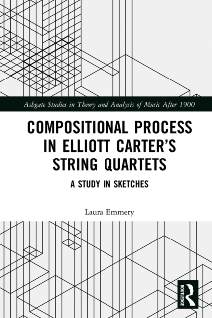 Compositional Process in Elliott Carter's String Quartets : A Study in Sketches, PDF eBook