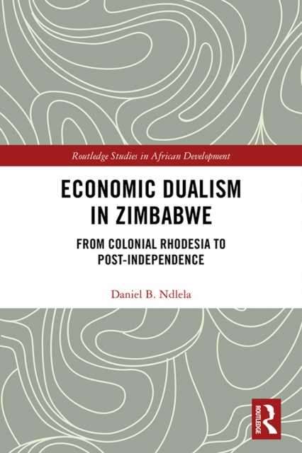 Economic Dualism in Zimbabwe : From Colonial Rhodesia to Post-Independence, PDF eBook