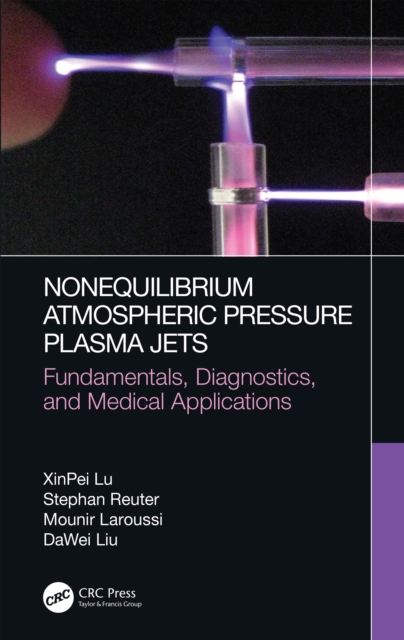 Nonequilibrium Atmospheric Pressure Plasma Jets : Fundamentals, Diagnostics, and Medical Applications, PDF eBook