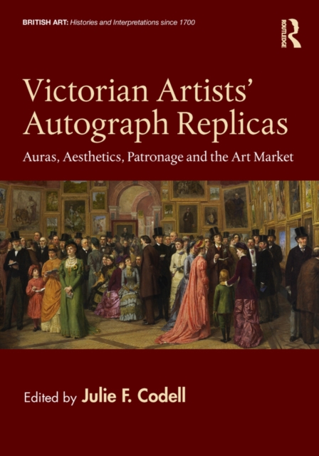 Victorian Artists' Autograph Replicas : Auras, Aesthetics, Patronage and the Art Market, EPUB eBook