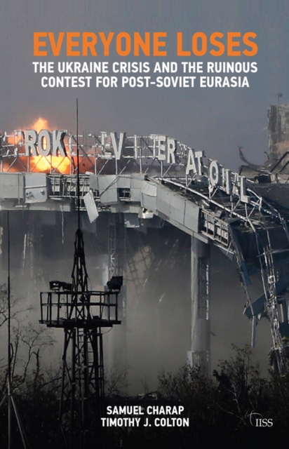 Everyone Loses : The Ukraine Crisis and the Ruinous Contest for Post-Soviet Eurasia, PDF eBook