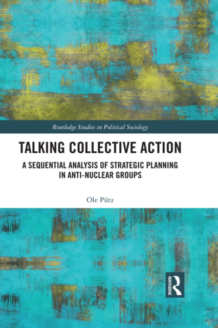 Talking Collective Action : A Sequential Analysis of Strategic Planning in Anti-Nuclear Groups, PDF eBook