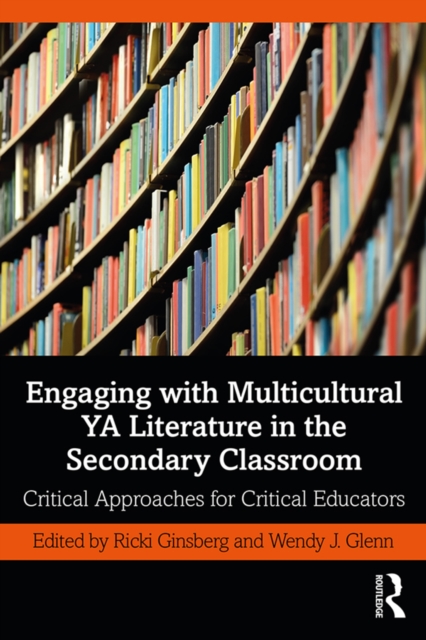 Engaging with Multicultural YA Literature in the Secondary Classroom : Critical Approaches for Critical Educators, PDF eBook