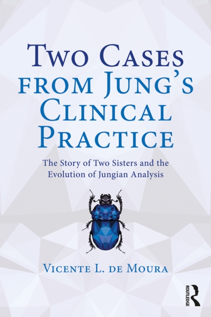 Two Cases from Jung's Clinical Practice : The Story of Two Sisters and the Evolution of Jungian Analysis, EPUB eBook