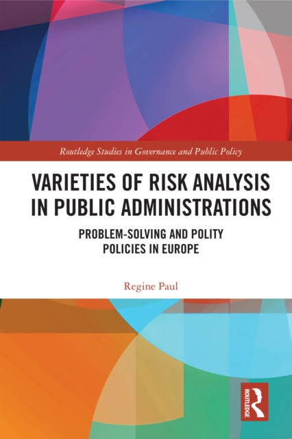 Varieties of Risk Analysis in Public Administrations : Problem-Solving and Polity Policies in Europe, EPUB eBook