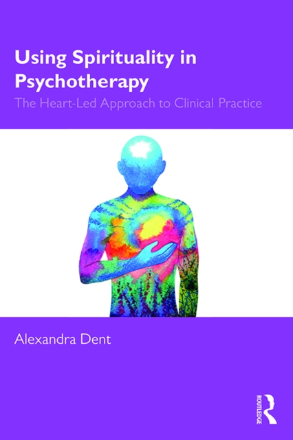 Using Spirituality in Psychotherapy : The Heart Led Approach to Clinical Practice, EPUB eBook
