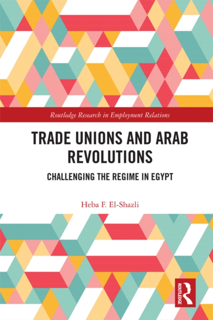 Trade Unions and Arab Revolutions : Challenging the Regime in Egypt, EPUB eBook
