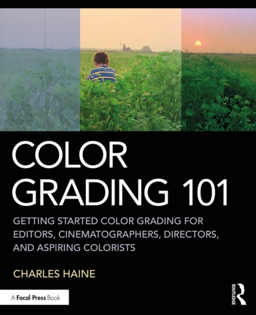 Color Grading 101 : Getting Started Color Grading for Editors, Cinematographers, Directors, and Aspiring Colorists, EPUB eBook