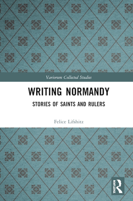 Writing Normandy : Stories of Saints and Rulers, EPUB eBook