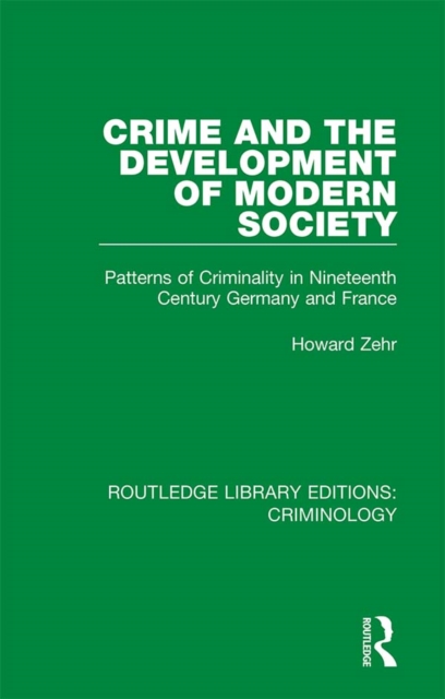 Crime and the Development of Modern Society : Patterns of Criminality in Nineteenth Century Germany and France, EPUB eBook