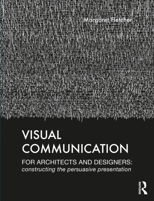 Visual Communication for Architects and Designers : Constructing the Persuasive Presentation, EPUB eBook