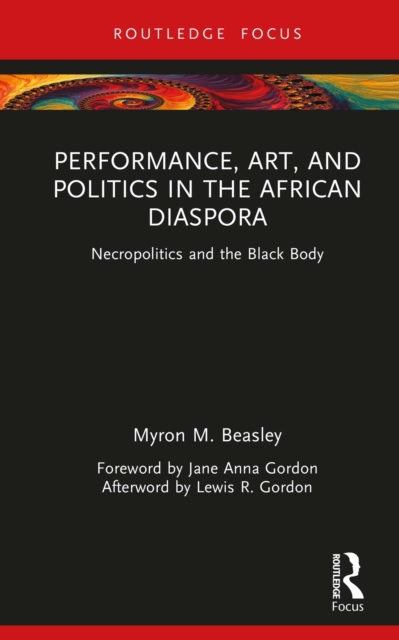 Performance, Art, and Politics in the African Diaspora : Necropolitics and the Black Body, PDF eBook