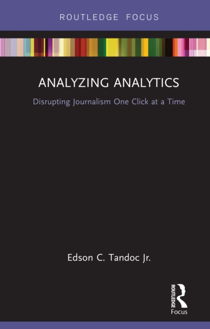 Analyzing Analytics : Disrupting Journalism One Click at a Time, EPUB eBook