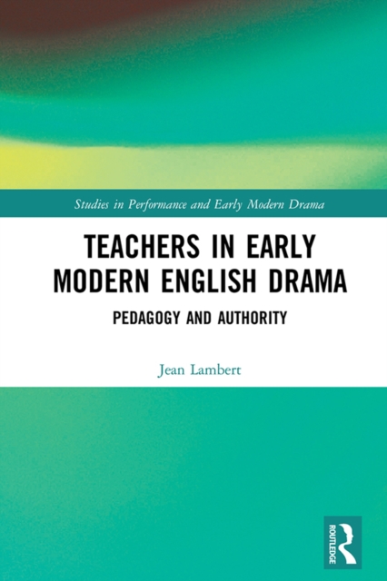 Teachers in Early Modern English Drama : Pedagogy and Authority, EPUB eBook