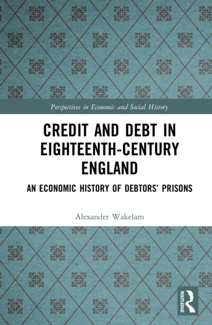 Credit and Debt in Eighteenth-Century England : An Economic History of Debtors' Prisons, EPUB eBook