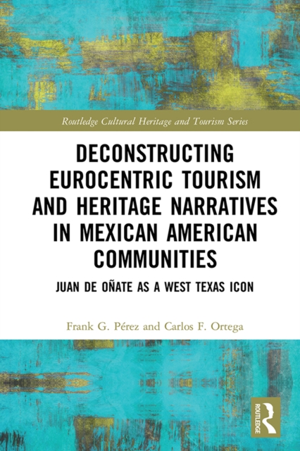 Deconstructing Eurocentric Tourism and Heritage Narratives in Mexican American Communities : Juan de Onate as a West Texas Icon, EPUB eBook