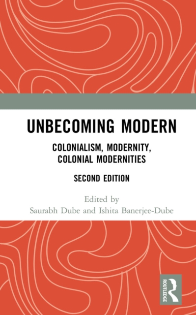 Unbecoming Modern : Colonialism, Modernity, Colonial Modernities, EPUB eBook
